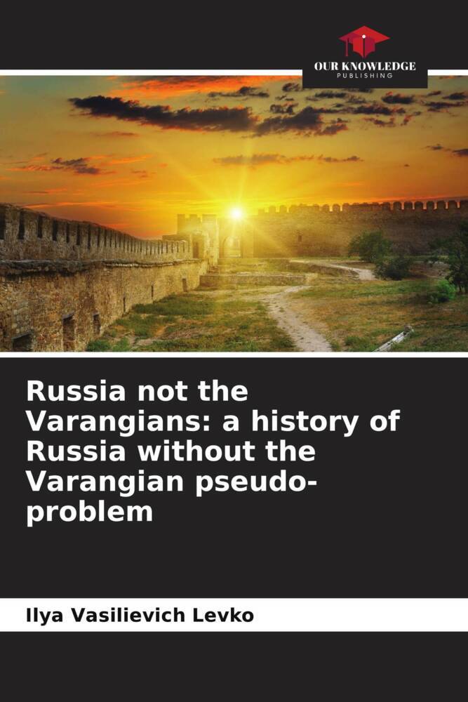 Russia not the Varangians: a history of Russia without the Varangian pseudo-problem