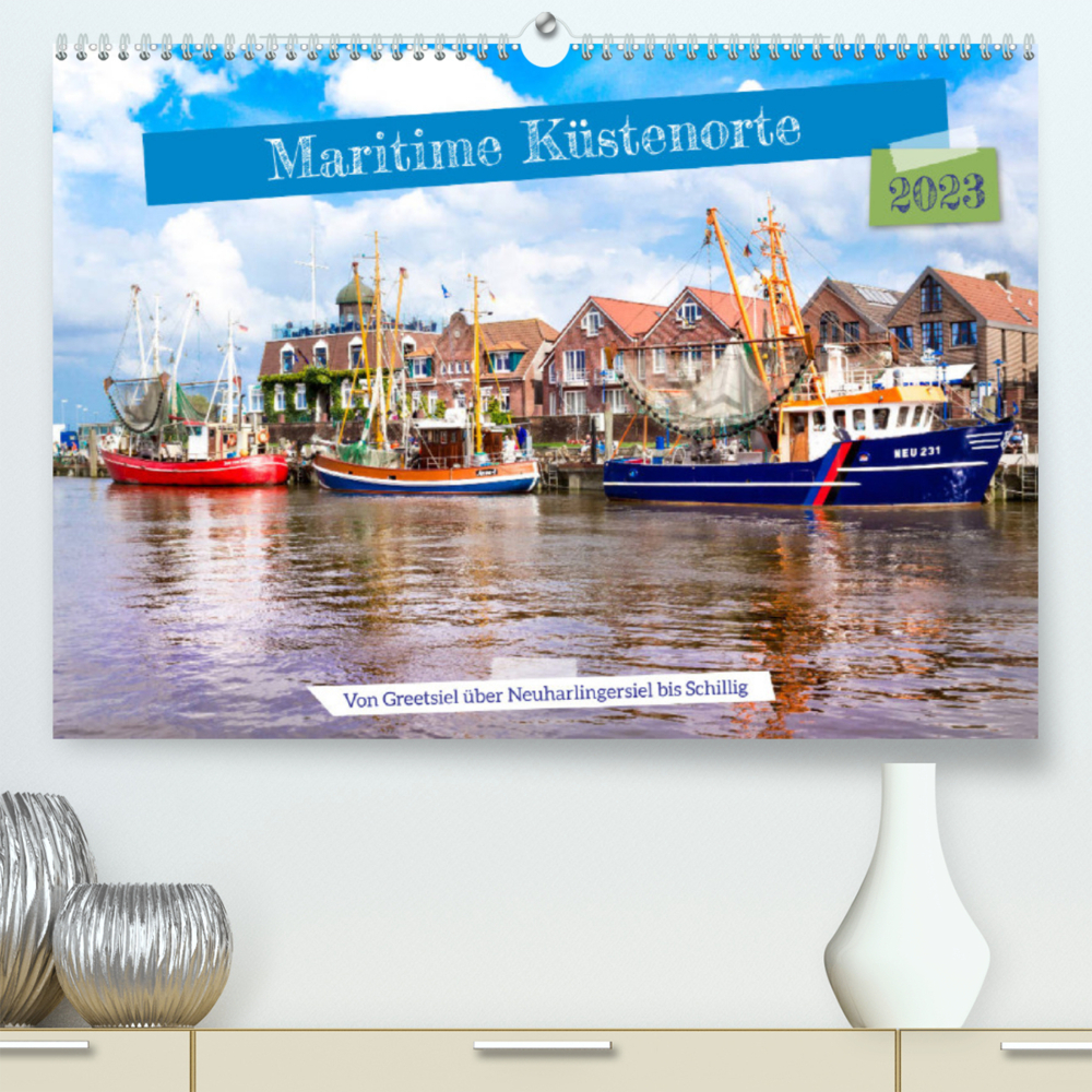 Maritime Küstenorte - von Greetsiel, über Neuharlingersiel bis Schillig (Premium, hochwertiger DIN A2 Wandkalender 2023, Kunstdruck in Hochglanz)