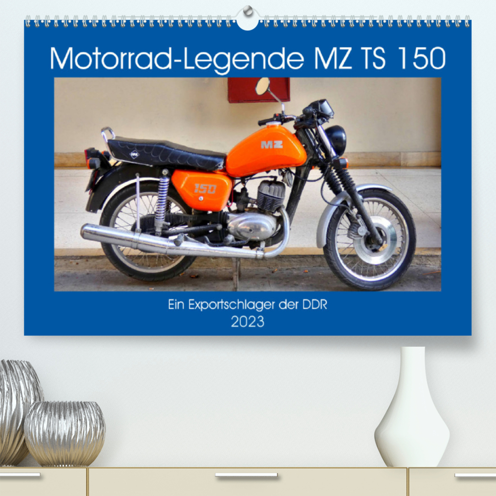 Motorrad-Legende MZ TS 150 - Ein Exportschlager der DDR (Premium, hochwertiger DIN A2 Wandkalender 2023, Kunstdruck in Hochglanz)