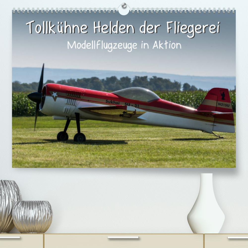 Tollkühne Helden der Fliegerei - Modellflugzeuge in Aktion (Premium, hochwertiger DIN A2 Wandkalender 2023, Kunstdruck in Hochglanz)