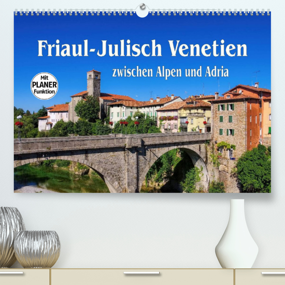 Friaul-Julisch Venetien - zwischen Alpen und Adria (Premium, hochwertiger DIN A2 Wandkalender 2023, Kunstdruck in Hochglanz)