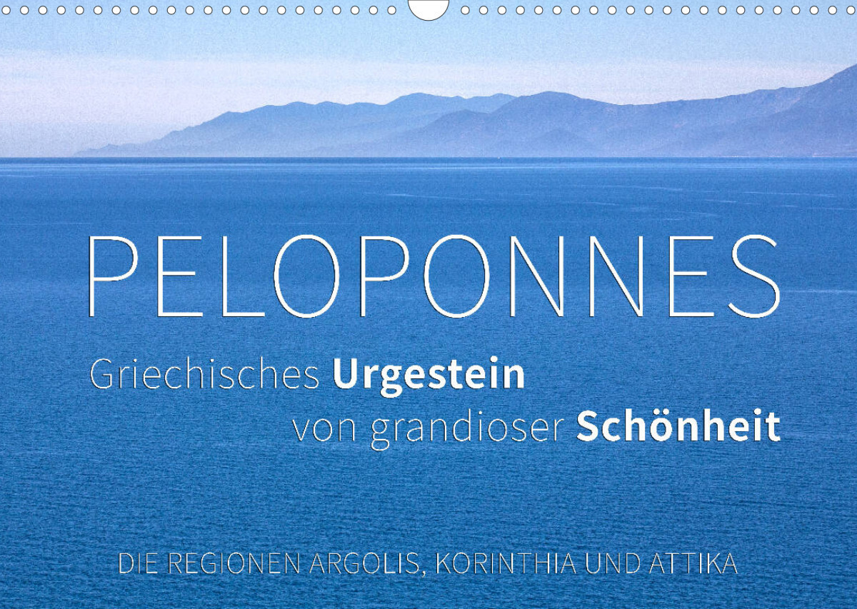 Peloponnes, Griechisches Urgestein von grandioser Schönheit. Die Regionen Argolis, Korinthia und Attika (Wandkalender 2023 DIN A3 quer)