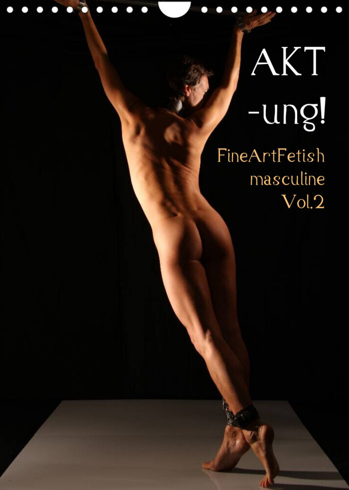 AKT-ung! FineArtFetish masculine Vol.2 (Wandkalender 2023 DIN A4 hoch)