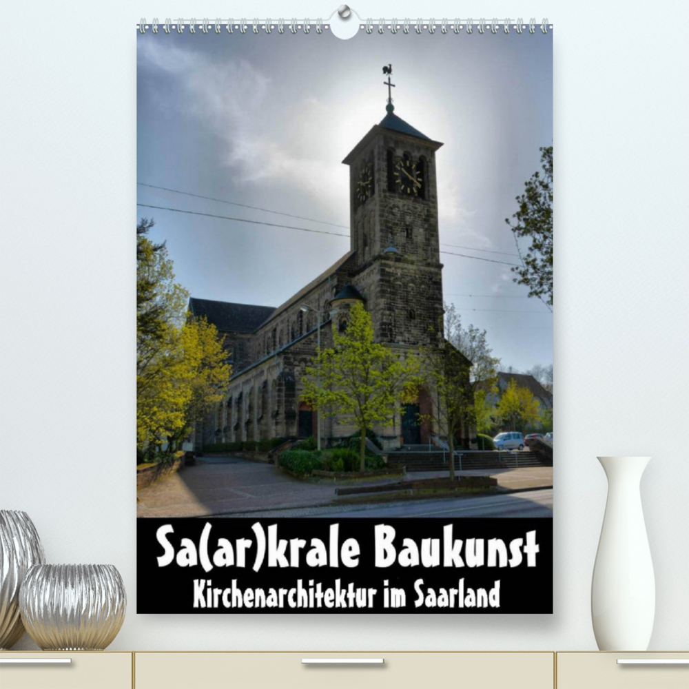 Sa(ar)krale Baukunst - Kirchenarchitektur im Saarland (Premium, hochwertiger DIN A2 Wandkalender 2023, Kunstdruck in Hochglanz)