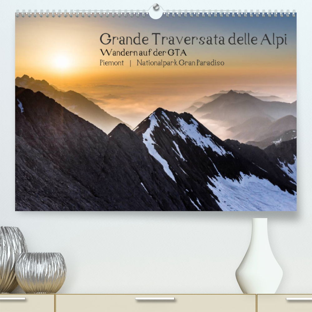 Grande Traversata delle Alpi - Wandern auf der GTA (Premium, hochwertiger DIN A2 Wandkalender 2023, Kunstdruck in Hochglanz)