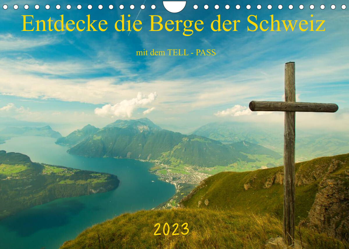 Entdecke die Berge der Schweiz mit dem TELL-PASSCH-Version  (Wandkalender 2023 DIN A4 quer)