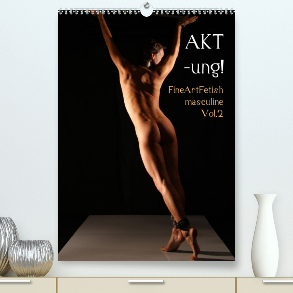AKT-ung! FineArtFetish masculine Vol.2 (Premium, hochwertiger DIN A2 Wandkalender 2023, Kunstdruck in Hochglanz)