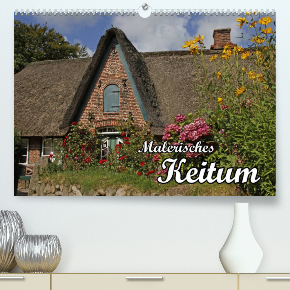 Malerisches Keitum (Premium, hochwertiger DIN A2 Wandkalender 2023, Kunstdruck in Hochglanz)