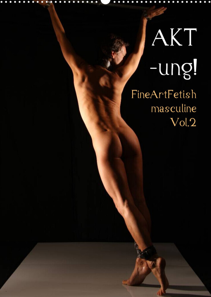 AKT-ung! FineArtFetish masculine Vol.2 (Wandkalender 2023 DIN A2 hoch)