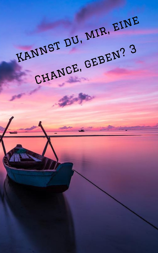 Kannst du, mir, eine Chance, geben? 3