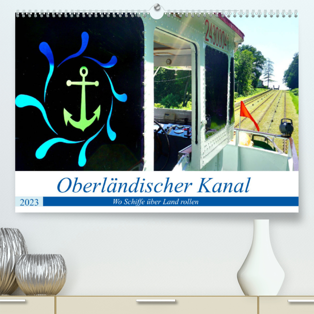 Oberländischer Kanal - Wo Schiffe über Land rollen (Premium, hochwertiger DIN A2 Wandkalender 2023, Kunstdruck in Hochglanz)