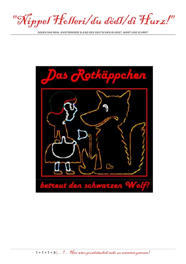 "Nippel Holleri/du dödl/di Hurz!" (Das Rotkäppchen betreut den schwarzen Wolf!)