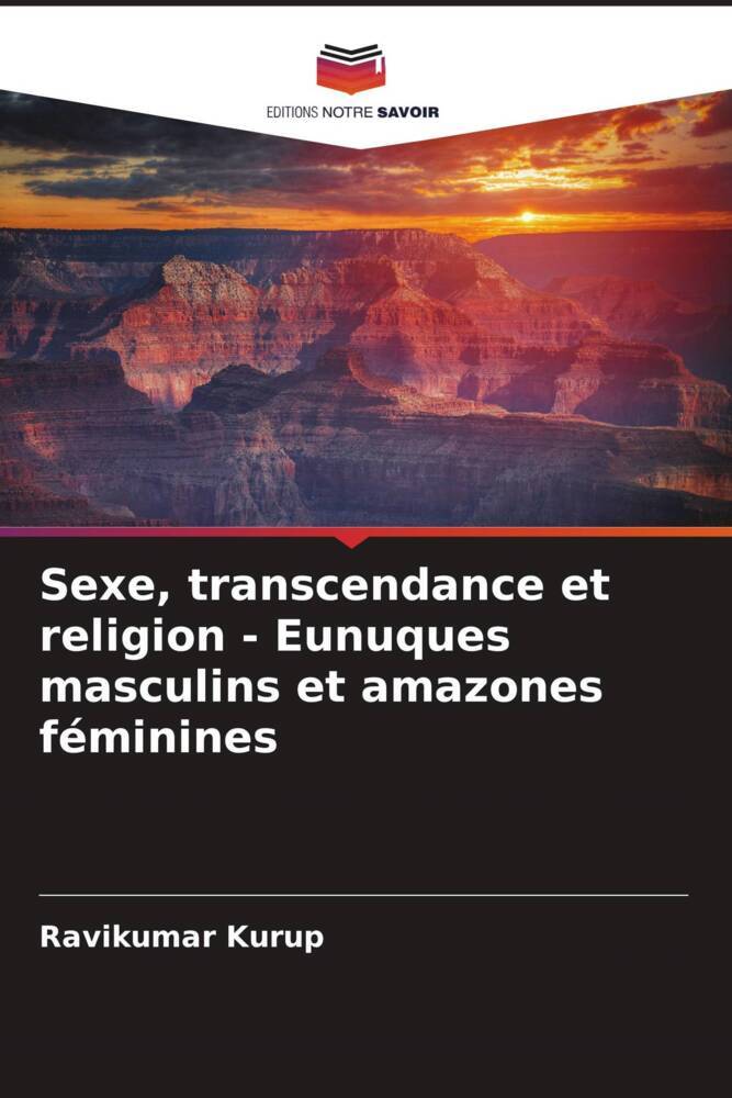 Sexe, transcendance et religion - Eunuques masculins et amazones féminines