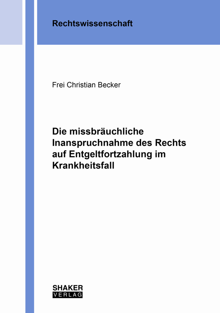 Die missbräuchliche Inanspruchnahme des Rechts auf Entgeltfortzahlung im Krankheitsfall