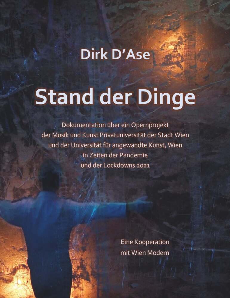 Stand der Dinge - Dokumentation über ein Opernprojekt der Musik und Kunst Privatuniversität und der Universität für angewandte Kunst, Wien - in Zeiten der Pandemie und der Lockdowns 2021