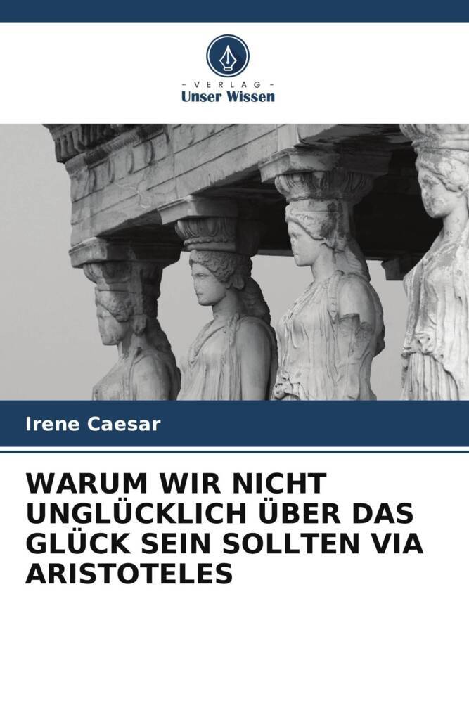 WARUM WIR NICHT UNGLÜCKLICH ÜBER DAS GLÜCK SEIN SOLLTEN VIA ARISTOTELES