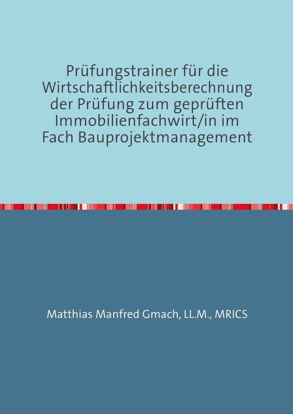 Prüfungstrainer für die Wirtschaftlichkeitsberechnung der Prüfung zum geprüften Immobilienfachwirt/in im Fach Bauprojektmanagement