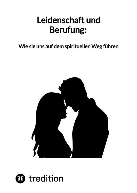 Leidenschaft und Berufung: Wie sie uns auf dem spirituellen Weg führen