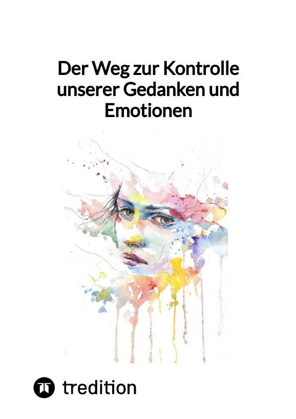 Der Weg zur Kontrolle unserer Gedanken und Emotionen