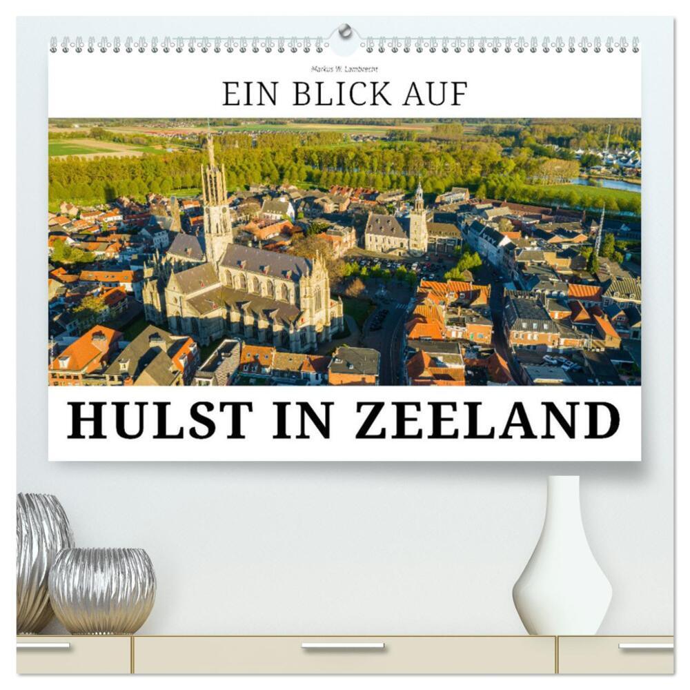 Ein Blick auf Hulst in Zeeland (hochwertiger Premium Wandkalender 2024 DIN A2 quer), Kunstdruck in Hochglanz