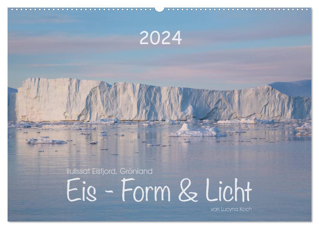 Ilulissat Eisfjord, Grönland. EIS - FORM UND LICHT (Wandkalender 2024 DIN A2 quer), CALVENDO Monatskalender