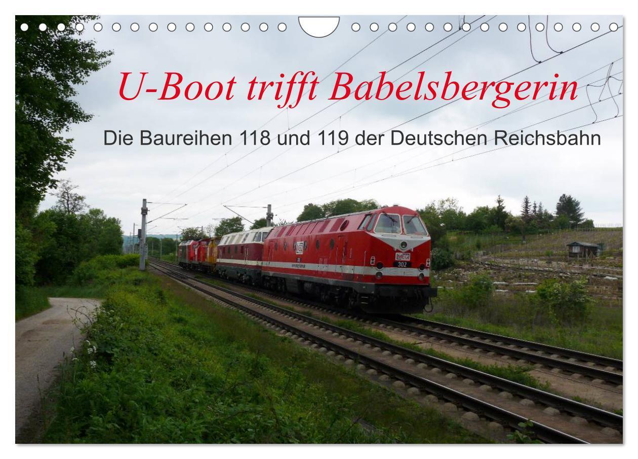 U-Boot trifft Babelsbergerin. Die Baureihen 118 und 119 der Deutschen Reichsbahn (Wandkalender 2024 DIN A4 quer), CALVENDO Monatskalender