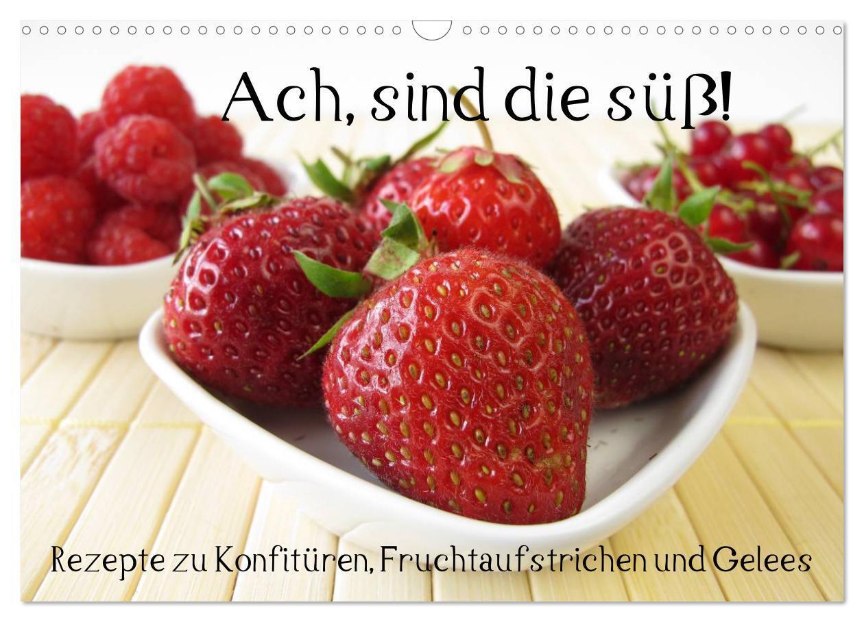 Ach, sind die süß! Rezepte zu Konfitüren, Fruchtaufstrichen und Gelees (Wandkalender 2024 DIN A3 quer), CALVENDO Monatskalender