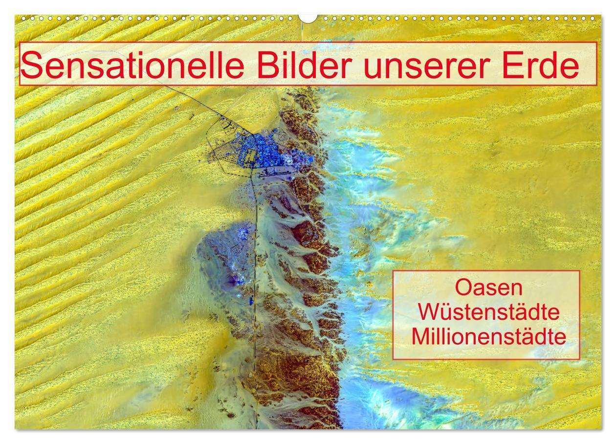 Sensationelle Bilder Unserer Erde - Oasen Wüstenstädte Millionenstädte (Wandkalender 2024 DIN A2 quer), CALVENDO Monatskalender