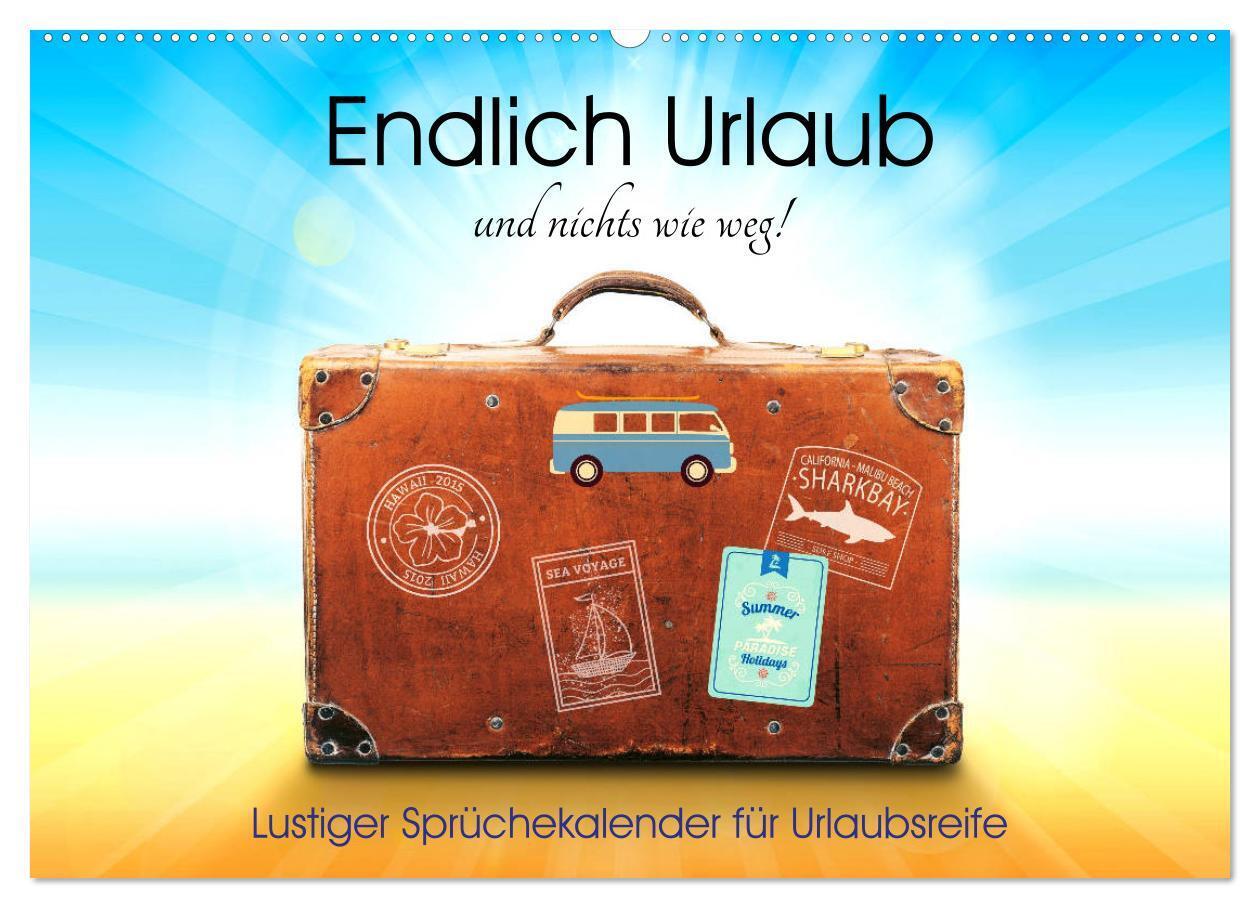 Endlich Urlaub und nichts wie weg! Lustiger Sprüchekalender für Urlaubsreife (Wandkalender 2024 DIN A2 quer), CALVENDO Monatskalender