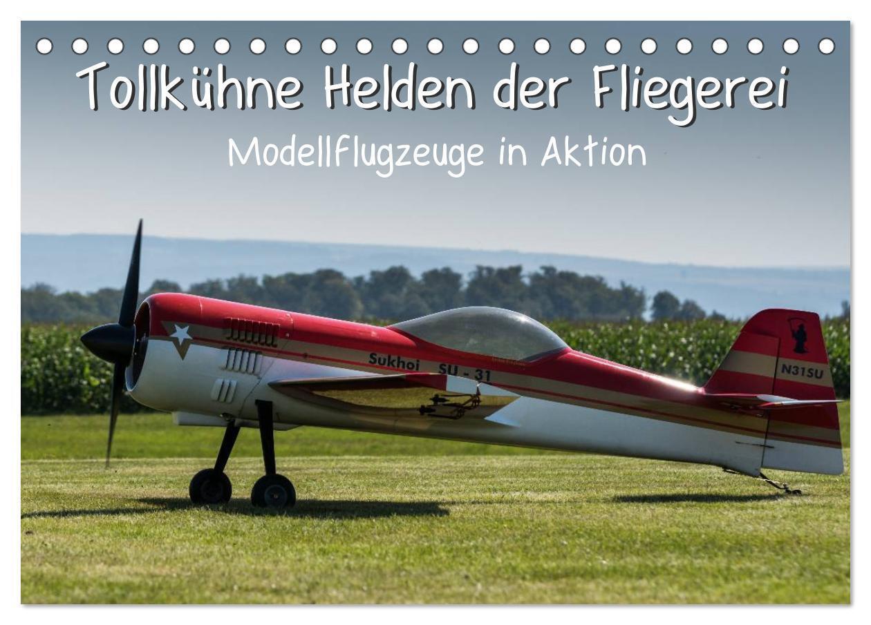 Tollkühne Helden der Fliegerei - Modellflugzeuge in Aktion (Tischkalender 2024 DIN A5 quer), CALVENDO Monatskalender