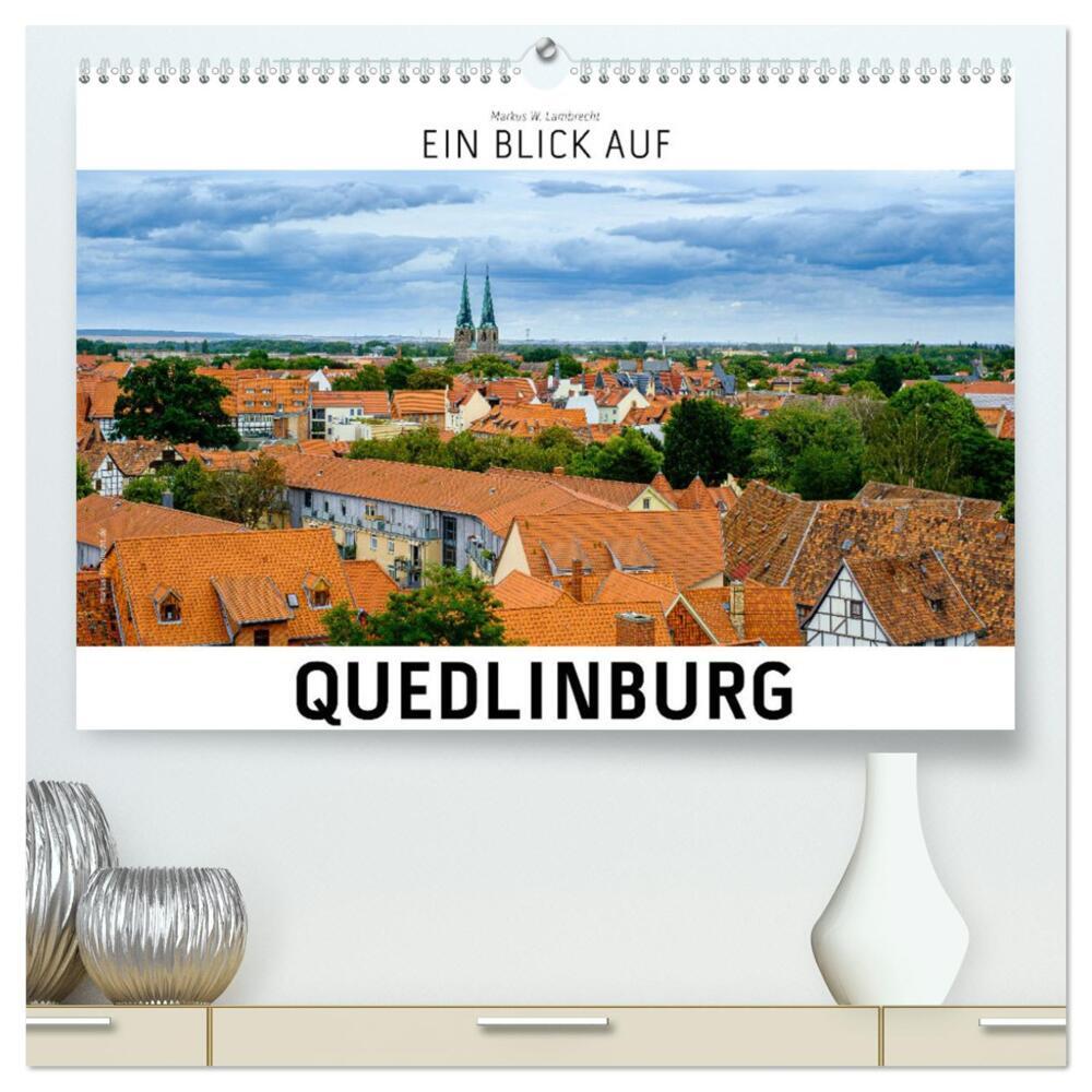 Ein Blick auf Quedlinburg (hochwertiger Premium Wandkalender 2024 DIN A2 quer), Kunstdruck in Hochglanz