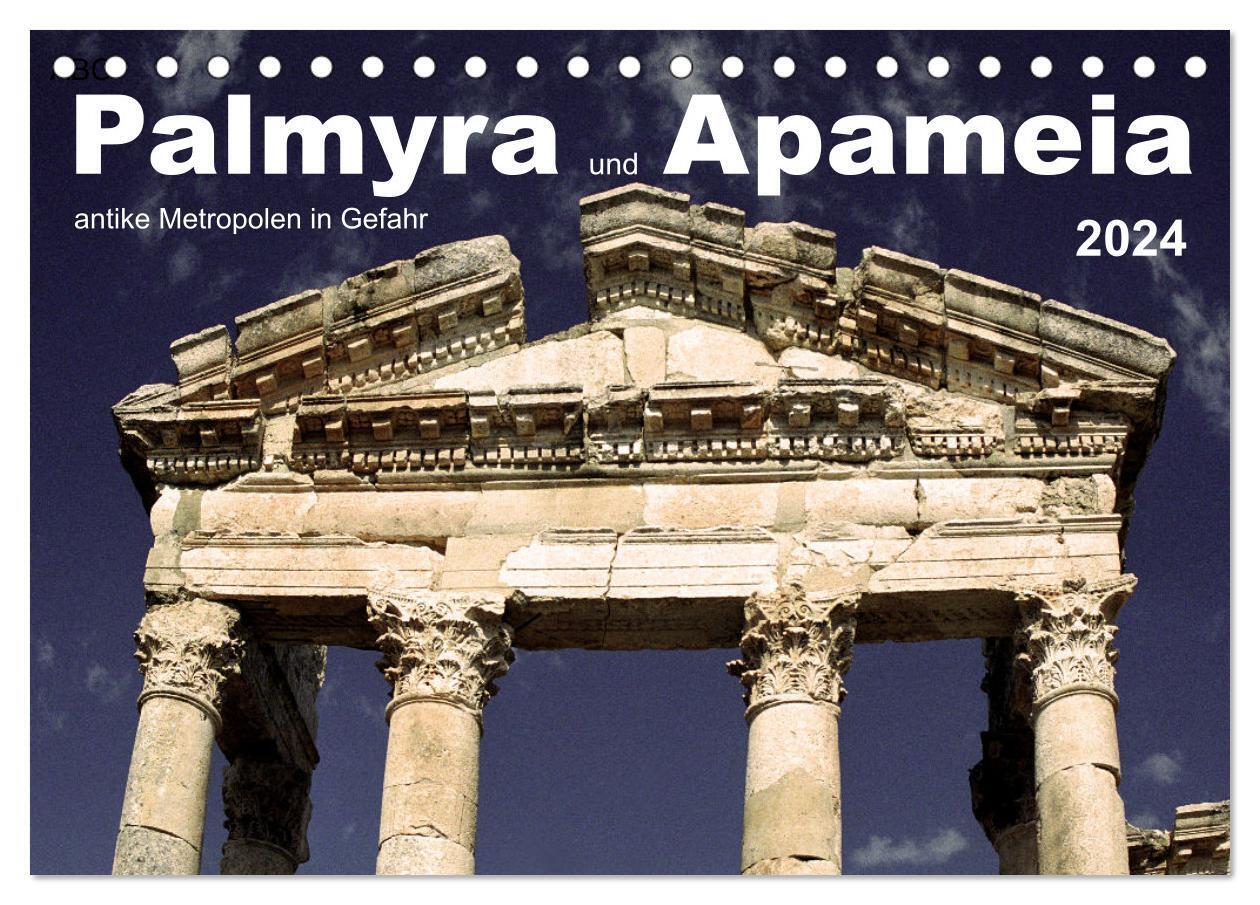 Palmyra und Apameia - Antike Metropolen in Gefahr (Tischkalender 2024 DIN A5 quer), CALVENDO Monatskalender