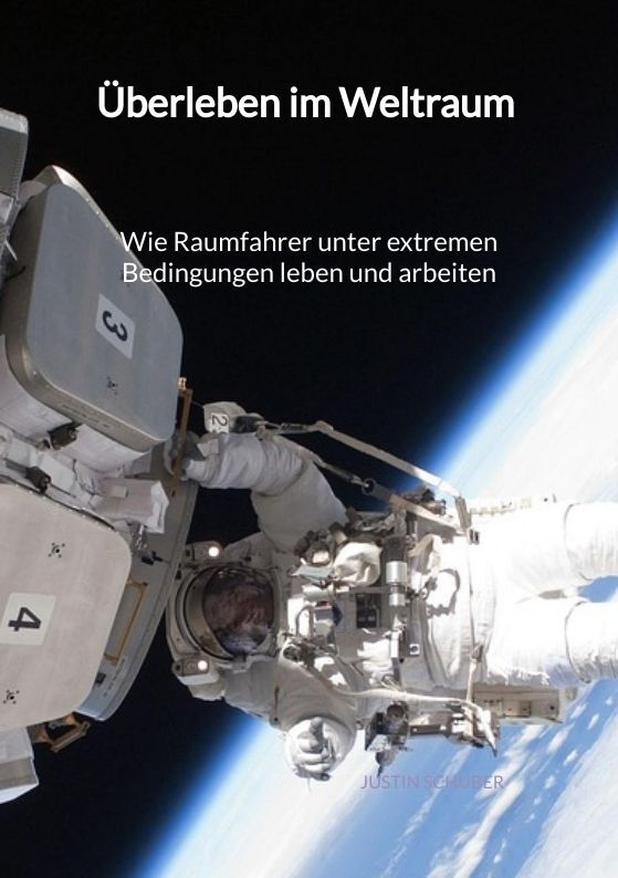 Überleben im Weltraum - Wie Raumfahrer unter extremen Bedingungen leben und arbeiten