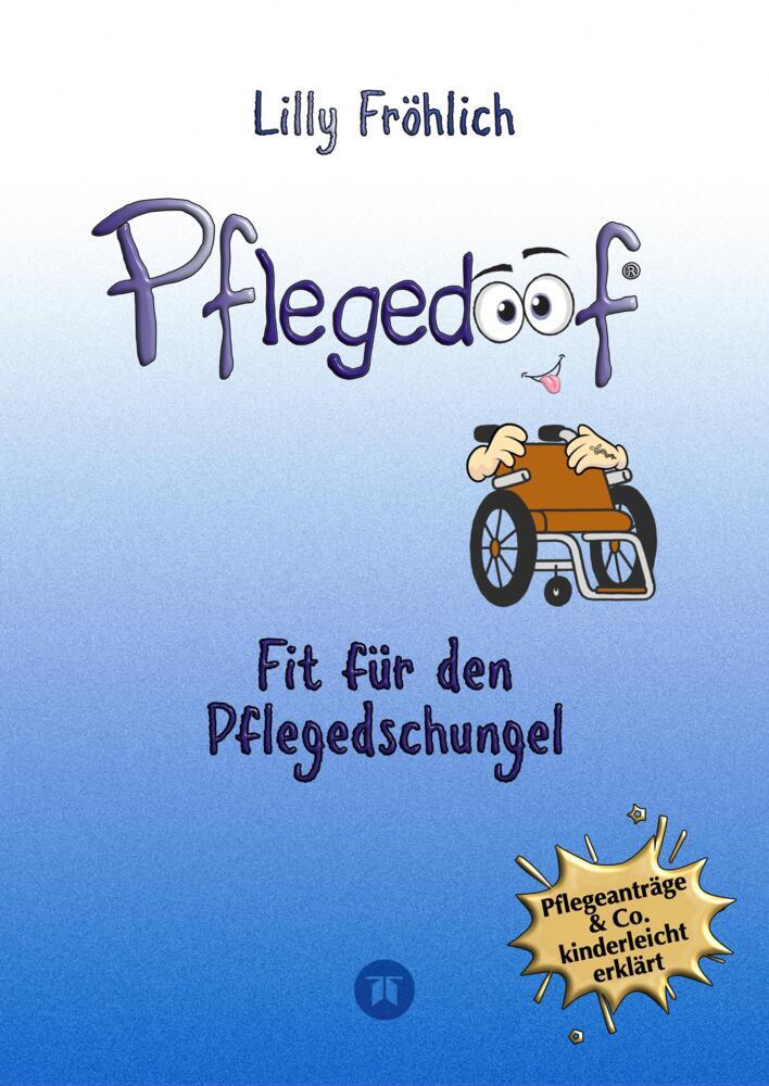 Pflegedoof - Pflegedoof - Der liebevolle Ratgeber für Angehörige: Pflegegrad beantragen, Pflegegeld sichern, Beruf & Pflege vereinbaren, Pflegedienst & Heim finden