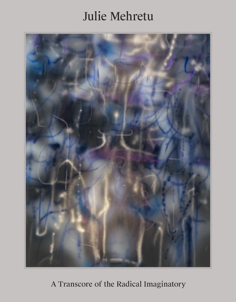 Julie Mehretu: A Transcore of the Radical Imaginatory - Visionary Art in a Global Context. Exhibition Catalogue / Art Monograph