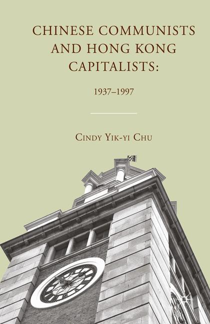 Chinese Communists and Hong Kong Capitalists: 1937¿1997