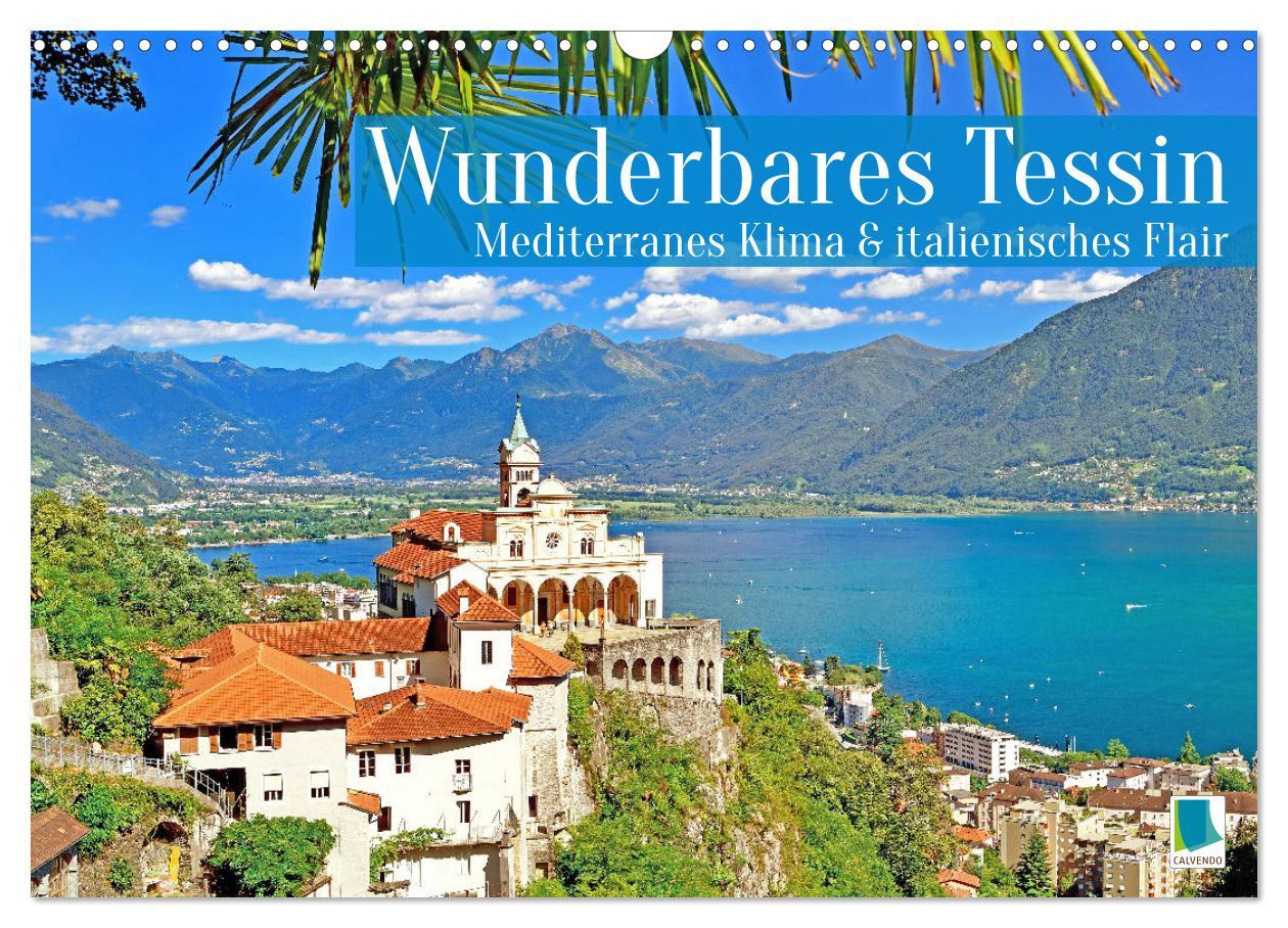 Wunderbares Tessin: Mediterranes Klima und italienisches Flair (Wandkalender 2025 DIN A3 quer), CALVENDO Monatskalender