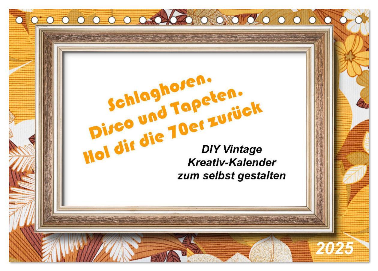 Schlaghosen, Disco und Tapeten. Hol dir die 70er zurück (Tischkalender 2025 DIN A5 quer), CALVENDO Monatskalender